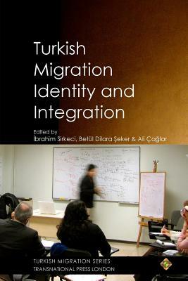 Turkish Migration, Identity and Integration by Betül Dilara &#350;eker, Ali Ça&#287;lar, Ibrahim Sirkeci