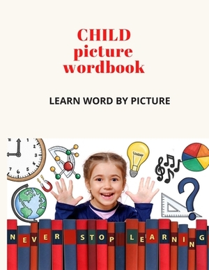 Child Picture Wordbook: Teach Your Child Everything's Name By Picture by Imran Hossain