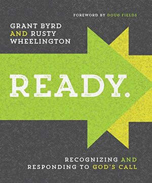 Ready. Recognizing and Responding to God's Call by Grant Byrd, Rusty Wheelington, Scott Stevens