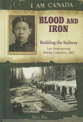 Blood and Iron: Building the Railway by Paul Yee