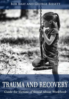 Trauma and Recovery Guide For victims of Sexual Abuse Workbook by Bob Bray, George Bissett