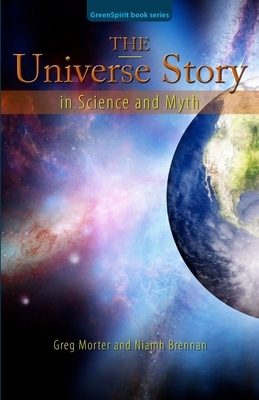 The Universe Story in Science and Myth by Greg Morter, Niamh Brennan