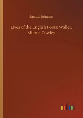 Lives of the English Poets: Waller, Milton, Cowley by Samuel Johnson