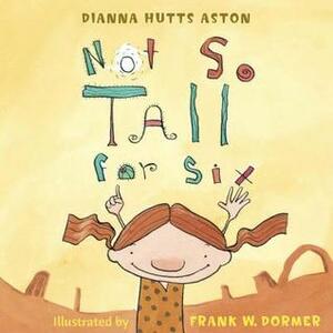 Not So Tall for Six by Dianna Hutts Aston, Frank W. Dormer