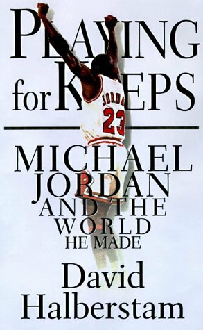 Playing for Keeps: Michael Jordan and the World He Made by David Halberstam