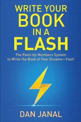 Write Your Book in a Flash: A Paint-by-Numbers System to Write the Book of Your Dreams-FAST! by Dan Janal