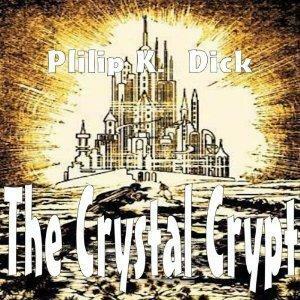 The Crystal Crypt: A Short Science Fiction Novel by Philip K. Dick