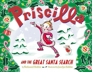 Priscilla and the Great Santa Search by Jocelyn Hobbie, Nathaniel Hobbie