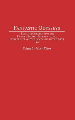 Fantastic Odysseys: Selected Essays from the Twenty-Second International Conference on the Fantastic in the Arts by Mary Pharr