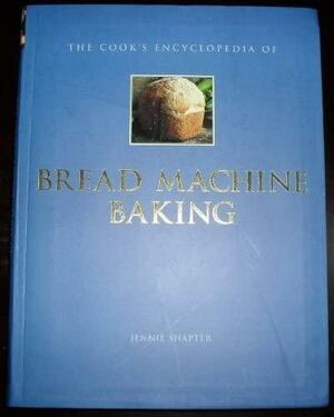 The cooks encyclopedia of bread machine baking by Jennie Shapter