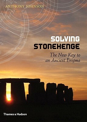 Solving Stonehenge: The Key to an Ancient Enigma by Anthony Johnson
