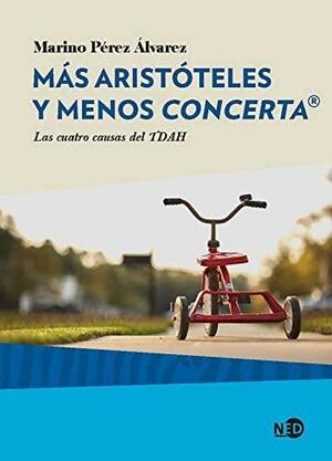 Más Aristóteles y menos Concerta : las cuatro causas del TDAH by Marino Pérez Álvarez