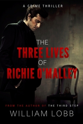 The Three Lives of Richie O'Malley: A Crime Thriller by William Lobb