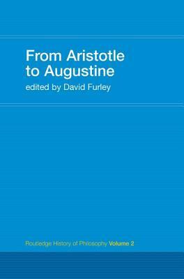 From Aristotle to Augustine: Routledge History of Philosophy Volume 2 by David Furley