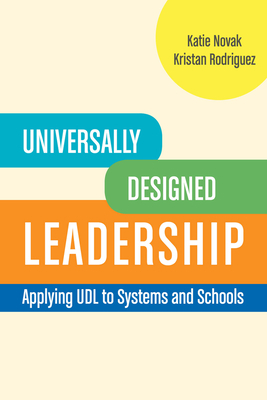 Universally Designed Leadership: Applying UDL to Systems and Schools by Kristan Rodriguez, Katie Novak