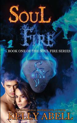 Soul Fire: Book One of the Soul Fire Series by Kelly Abell