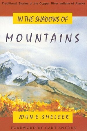 In the Shadows of Mountains by John E. Smelcer, Gary Snyder, Larry Vienneau