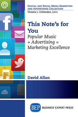 This Note's For You: Popular Music + Advertising = Marketing Excellence by David Allan