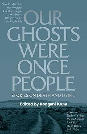 Our Ghosts Were Once People: Stories on Death and Dying by Bongani Kona