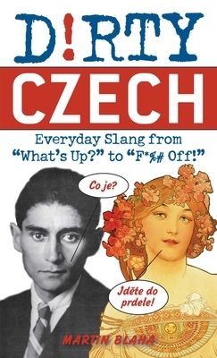 Dirty Czech: Everyday Slang from "what's Up?" to "f*%# Off!" by Martin Blaha