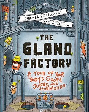 The Gland Factory: A Tour of Your Body's Goops, Juices, and Hormones by Rachel Poliquin