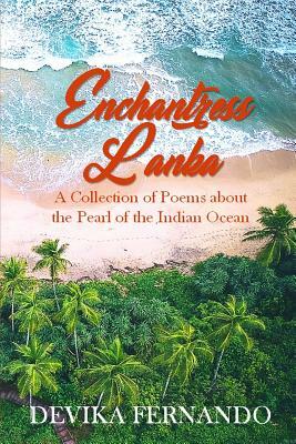 Enchantress Lanka: A Collection of Poems about the Pearl of the Indian Ocean by Devika Fernando
