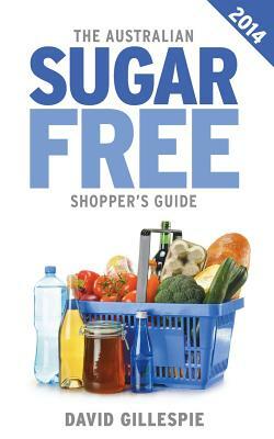 The Australian Sugar Free Shopper's Guide by David Gillespie