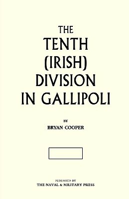 The Tenth (Irish) Division in Gallipoli by Maj Bryan Cooper, Bryan Cooper