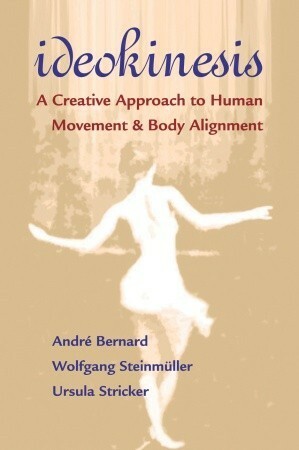 Ideokinesis: A Creative Approach to Human Movement and Body Alignment by Wolfgang Steinmüller, André Bernard, Ursula Stricker