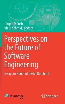 Perspectives on the Future of Software Engineering: Essays in Honor of Dieter Rombach by 