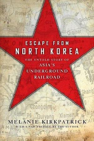 Escape from North Korea: The Untold Story of Asia's Underground Railroad by Melanie, Melanie