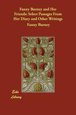 Fanny Burney and Her Friends: Select Passages From Her Diary and Other Writings by Fanny Burney