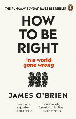 How to Be Right: ... in a World Gone Wrong by James O'Brien