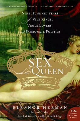 Sex with the Queen: 900 Years of Vile Kings, Virile Lovers, and Passionate Politics by Eleanor Herman