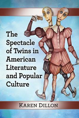 The Spectacle of Twins in American Literature and Popular Culture by Karen Dillon