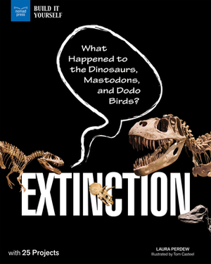 Extinction: What Happened to the Dinosaurs, Mastodons, and Dodo Birds? with 25 Projects by Laura Perdew