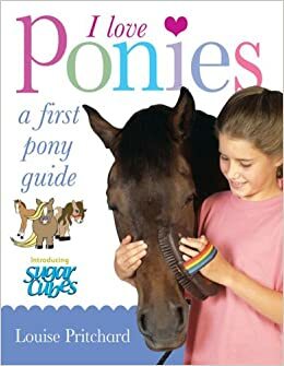 I Love Ponies: A First Pony Guide by Louise Pritchard