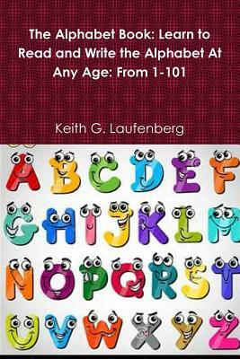 The Alphabet Book: A Book for All Ages by Keith G. Laufenberg