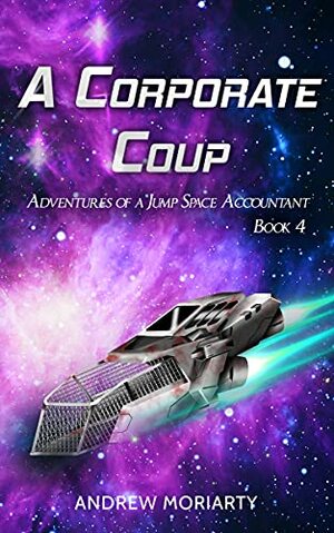 A Corporate Coup: Adventures of a Jump Space Accountant Book 4 by Andrew Moriarty