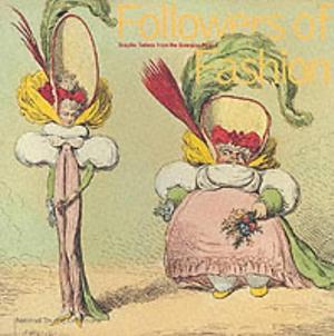 Followers of Fashion: Graphic Satires from the Georgian Period, Volumes 1-6 by British Museum. Department of Prints and Drawings, Hatton Gallery, Diana Donald