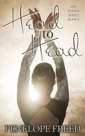 Head to Head: A YA Ballet Romance by Penelope Freed, Penelope Freed