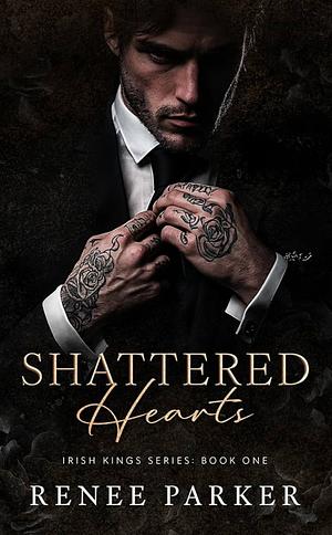 Shattered Hearts: An Arranged Marriage Mafia Romance (Irish Kings Book 1) by Renee Parker