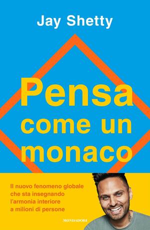 Pensa come un monaco: Allena la tua mente per trovare tranquillità, riparare il passato e preparare il futuro by Jay Shetty