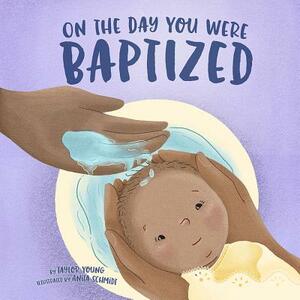 On the Day You Were Baptized by Taylor Young, Andrew DeYoung