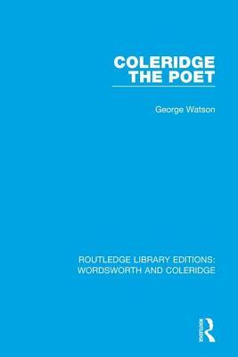 Coleridge the Poet by George Watson