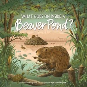 What Goes on Inside a Beaver Pond? by Becky Cushing Gop