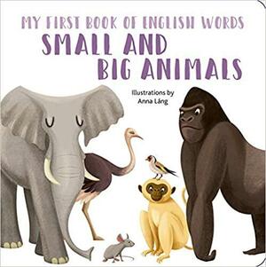 Small and Big Animals: My First Book of English Words by Anna Láng