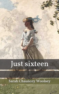 Just sixteen by Sarah Chauncey Woolsey