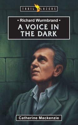 Richard Wurmbrand: A Voice in the Dark by Catherine MacKenzie