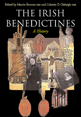 The Irish Benedictines: A History by Martin Browne